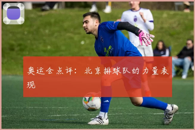 奥运会点评：北京排球队的力量表现