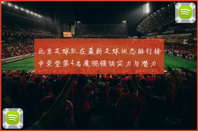 北京足球队在最新足球状态排行榜中荣登第4名展现强劲实力与潜力